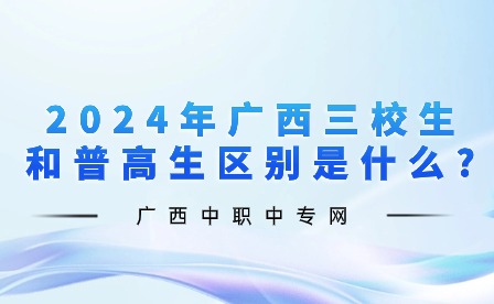 2024年广西三校生和普高生区别是什么?