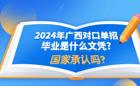 2024年广西对口单招毕业是什么文凭?国家承认吗?