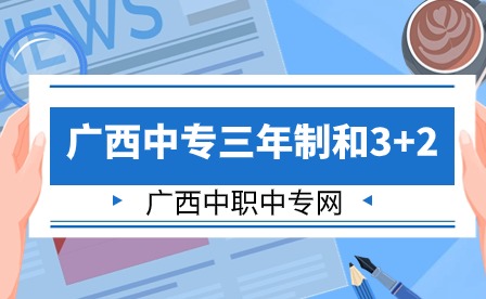 2024年全面解析广西中专三年制和3+2