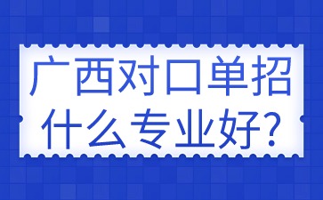 广西对口单招什么专业好?