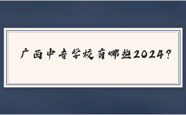 广西中专学校有哪些2024?