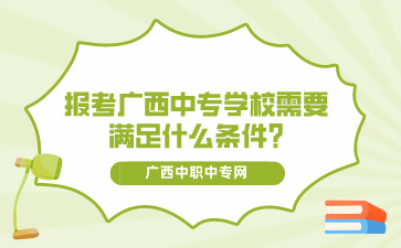 报考广西中专学校需要满足什么条件?