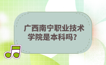 广西南宁职业技术学院是本科吗？