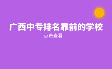 广西中专排名靠前的公办学校介绍