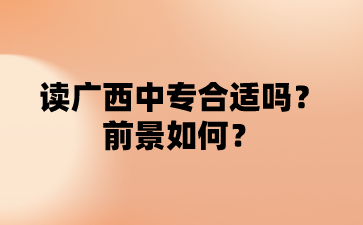 读广西中专合适吗?前景如何?