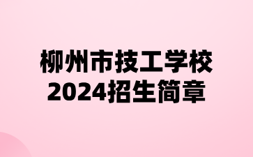 柳州市技工学校2024招生简章