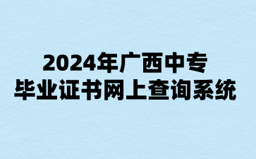 2024年广西中专毕业证书网上查询系统