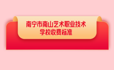 2024南宁市南山艺术职业技术学校收费标准