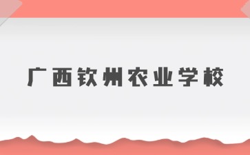 2024年广西钦州农业学校新生入学须知