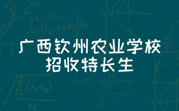 2024年广西钦州农业学校招收特长生测试方案