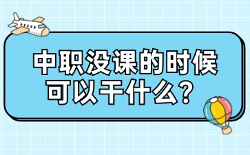 广西中职没课的时候可以干什么？