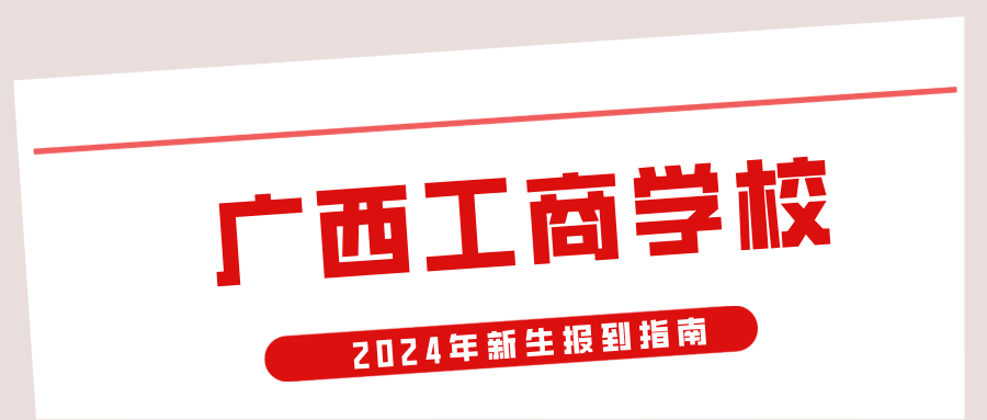 广西工商学校2024年新生报到指南