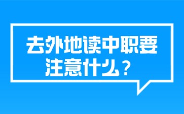 去外地读中职要注意什么？