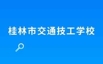 桂林市交通技工学校新生入学指南