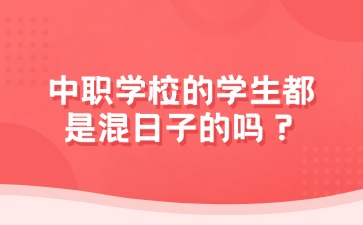 中职学校的学生都是混日子的吗？