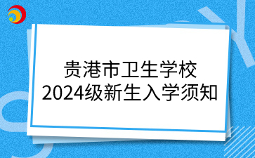 贵港市卫生学校2024级新生入学须知