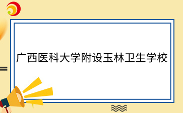 广西医科大学附设玉林卫生学校招生