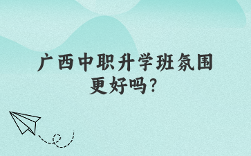 广西中职升学班氛围更好吗？