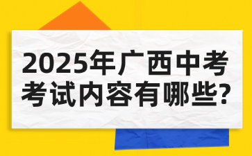 2025年广西中考考试内容有哪些?