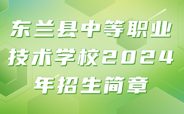 东兰县中等职业技术学校2024年招生简章