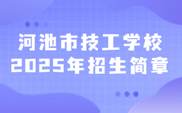 河池市技工学校2025年招生简章