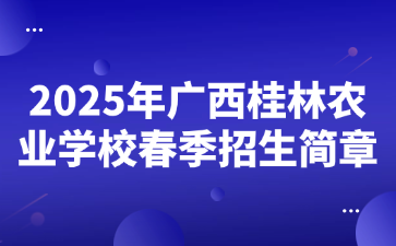 2025年广西桂林农业学校春季招生简章